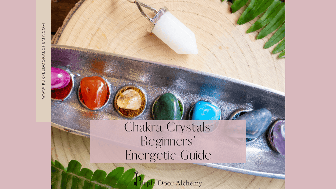 Chakra Crystals: Beginners' Energetic Guide - Purple Door Alchemy