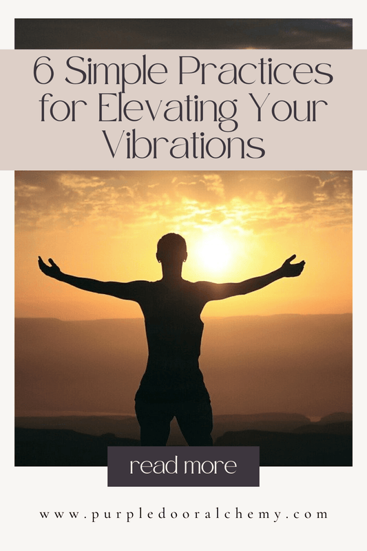 6 Simple Practices for Elevating Your Vibrations - Purple Door Alchemy